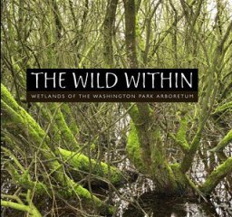 The Wild Within: Wetlands of the Washington Park Arboretum